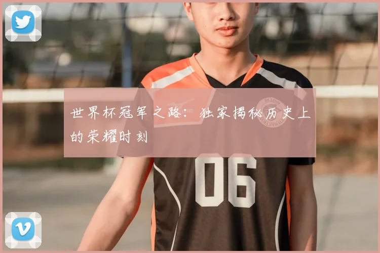 世界杯冠军之路：独家揭秘历史上的荣耀时刻