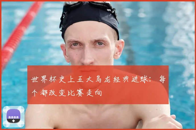 世界杯史上五大乌龙经典进球:每个都改变比赛走向