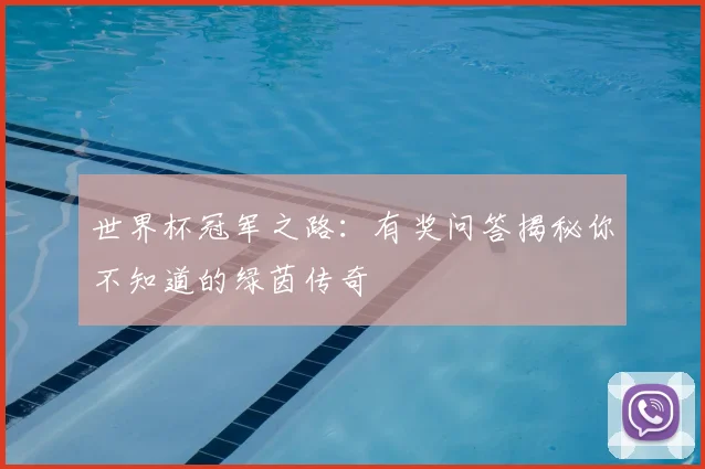 世界杯冠军之路:有奖问答揭秘你不知道的绿茵传奇