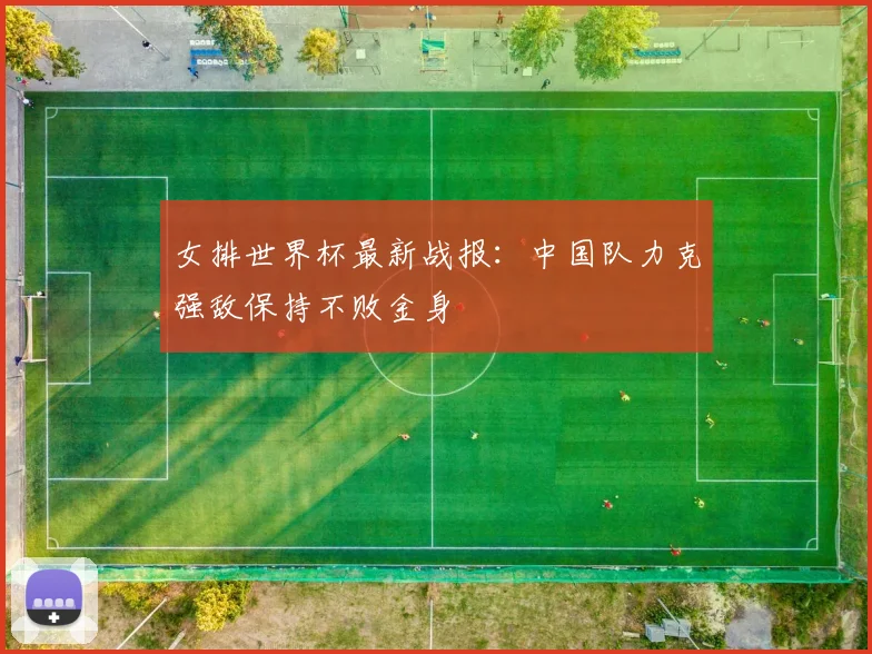 女排世界杯最新战报：中国队力克强敌保持不败金身