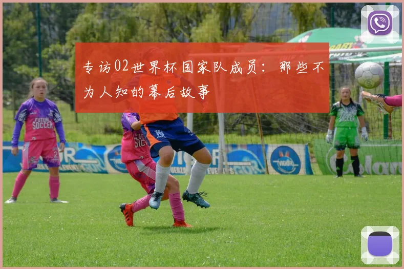 专访02世界杯国家队成员:那些不为人知的幕后故事